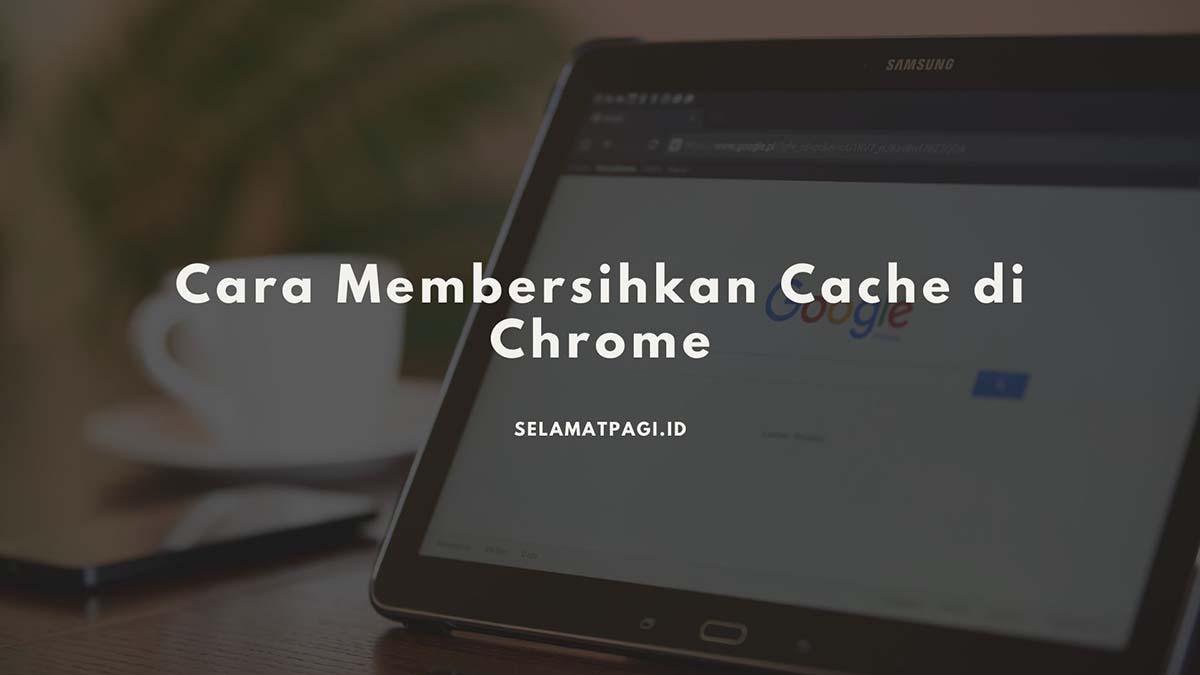Cara Membersihkan Cache di Chrome