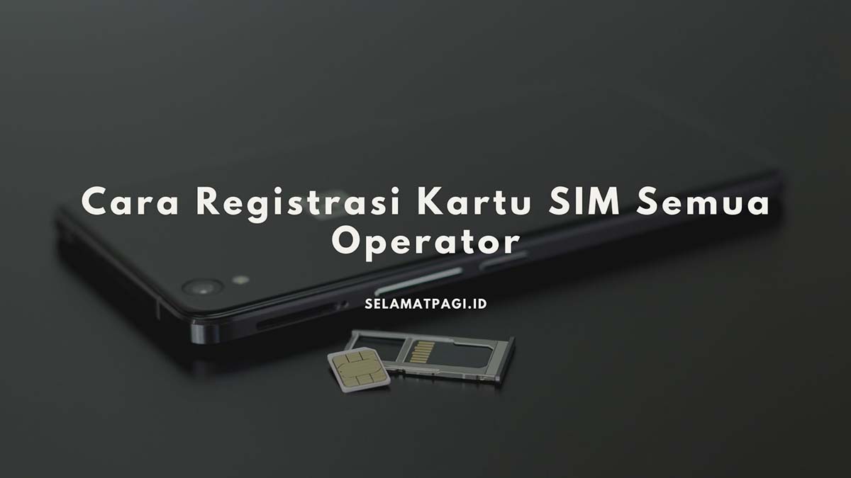 Cara Registrasi Kartu SIM Semua Operator